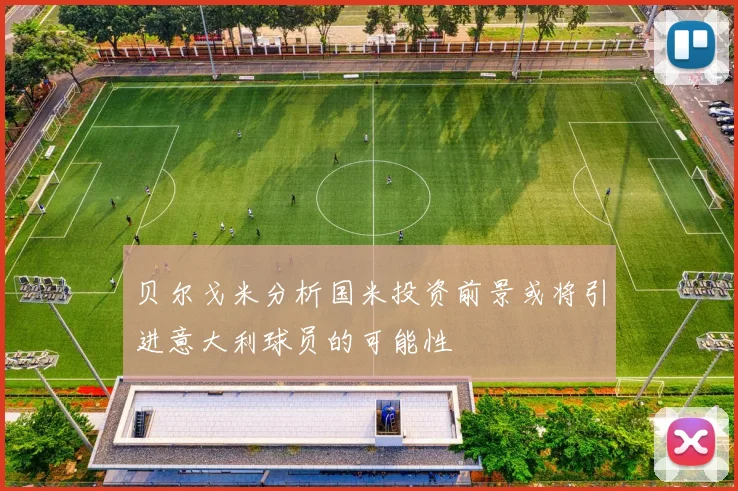 贝尔戈米分析国米投资前景或将引进意大利球员的可能性